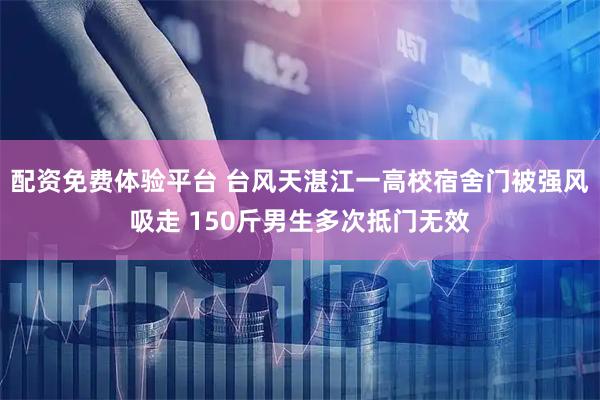 配资免费体验平台 台风天湛江一高校宿舍门被强风吸走 150斤男生多次抵门无效
